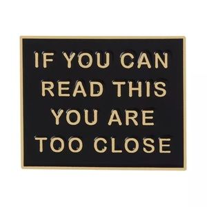 If you can read this you are too close pin